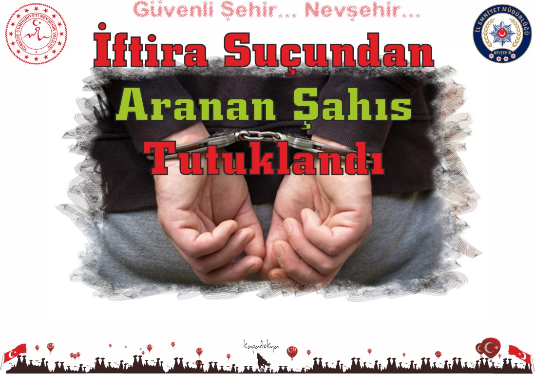 Nevşehir’de İftira Suçundan Aranan Şahıs Tutuklandı