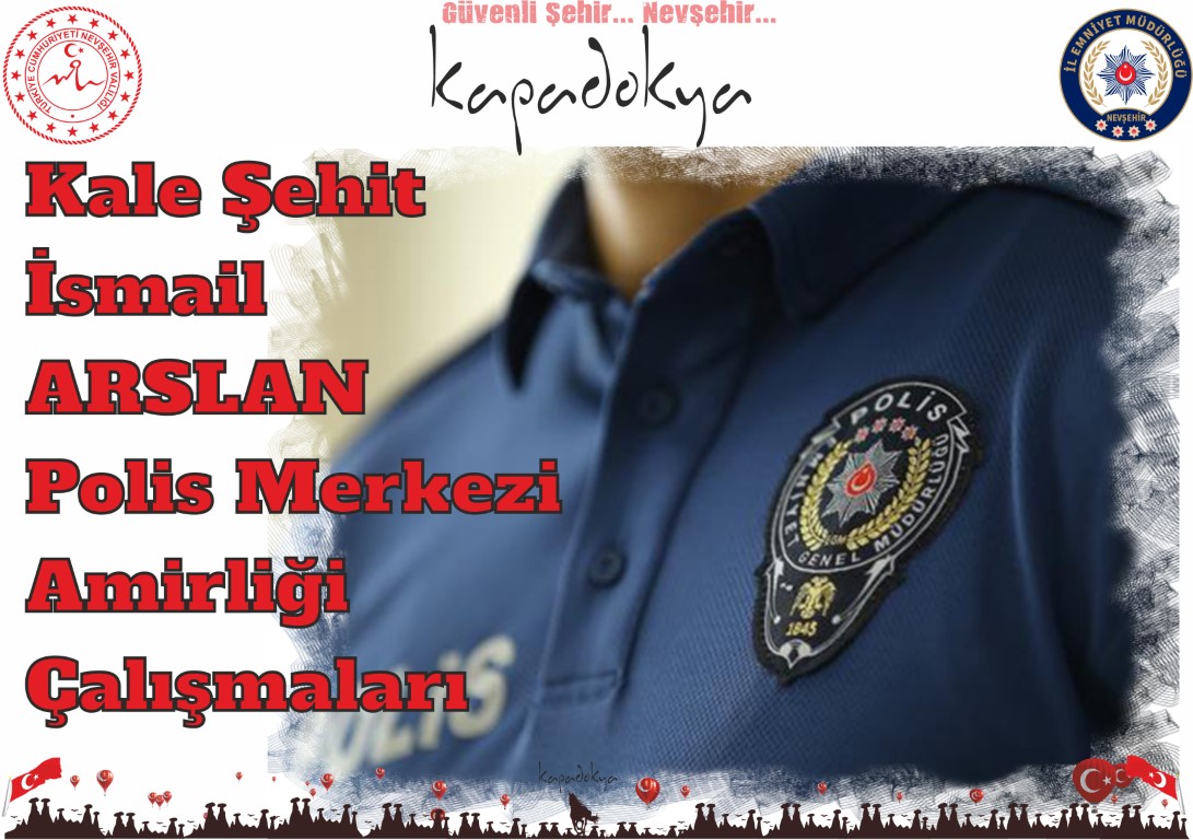 Nevşehir Emniyet- Kale Şehit İsmail ARSLAN Polis Merkezi Amirliği Çalışmaları
