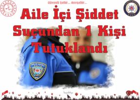 Aile İçi Şiddet Suçundan Bir Kişi Tutuklandı