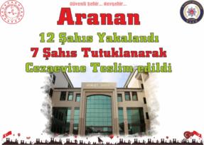 Aranan 12 Şahıs Yakalandı 7 Şahıs Tutuklanarak Cezaevine Teslim edildi