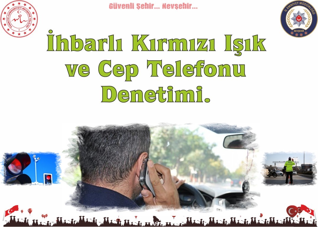 Nevşehir’de İhbarlı Kırmızı Işık ve Cep Telefonu Denetimi