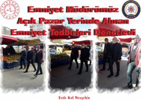 Emniyet Müdürü ARTUNAY Açık Pazar Yerinde Alınan Emniyet Tedbirlerini Denetledi