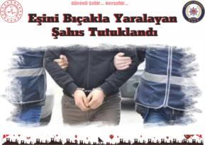 Eşini Bıçakla Yaralayan Bir Şahıs Tutuklandı