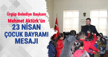 Ürgüp Belediye Başkanı Mehmet Aktürk’ün 23 Nisan Ulusal Egemenlik ve Çocuk Bayramı Mesajı