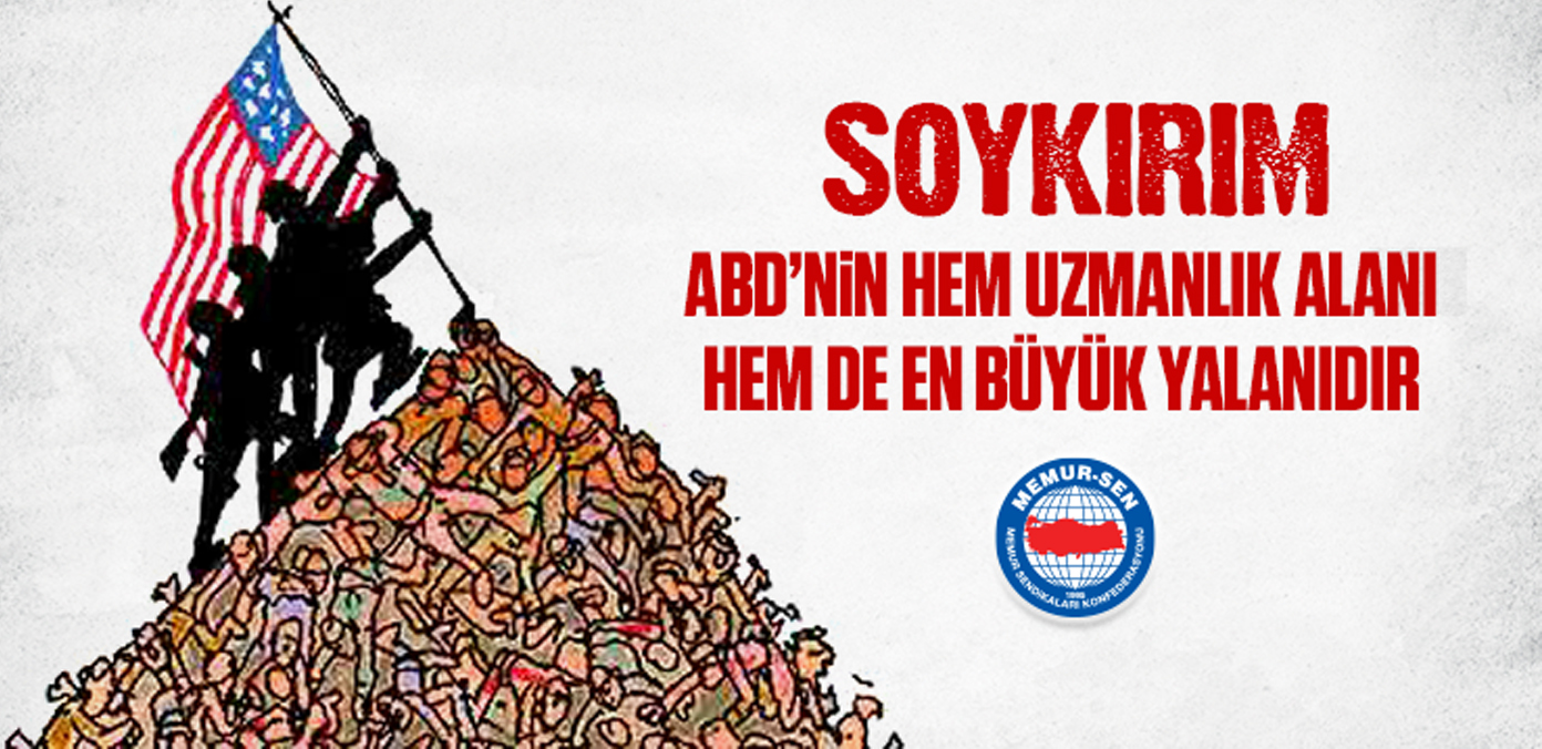 Soykırım; ABD’nin hem uzmanlık alanı hem de en büyük yalanıdır