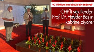 CHP’Lİ VEKİLLERDEN PROF. DR. HAYDAR BAŞ’IN KABRİNE ZİYARET