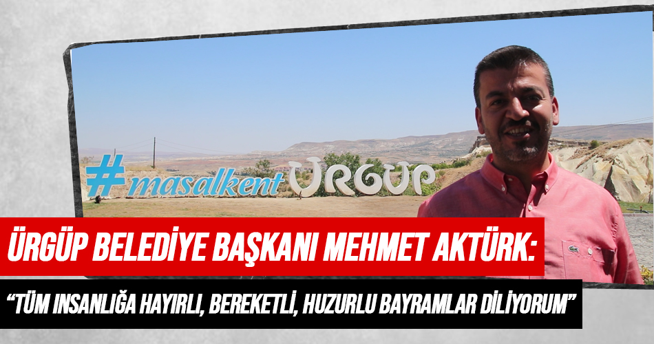 Ürgüp Belediye Başkanı Mehmet Aktürk’ün Kurban Bayramı Mesajı