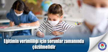 Eğitimin verimliliği için sorunlar zamanında çözülmelidir