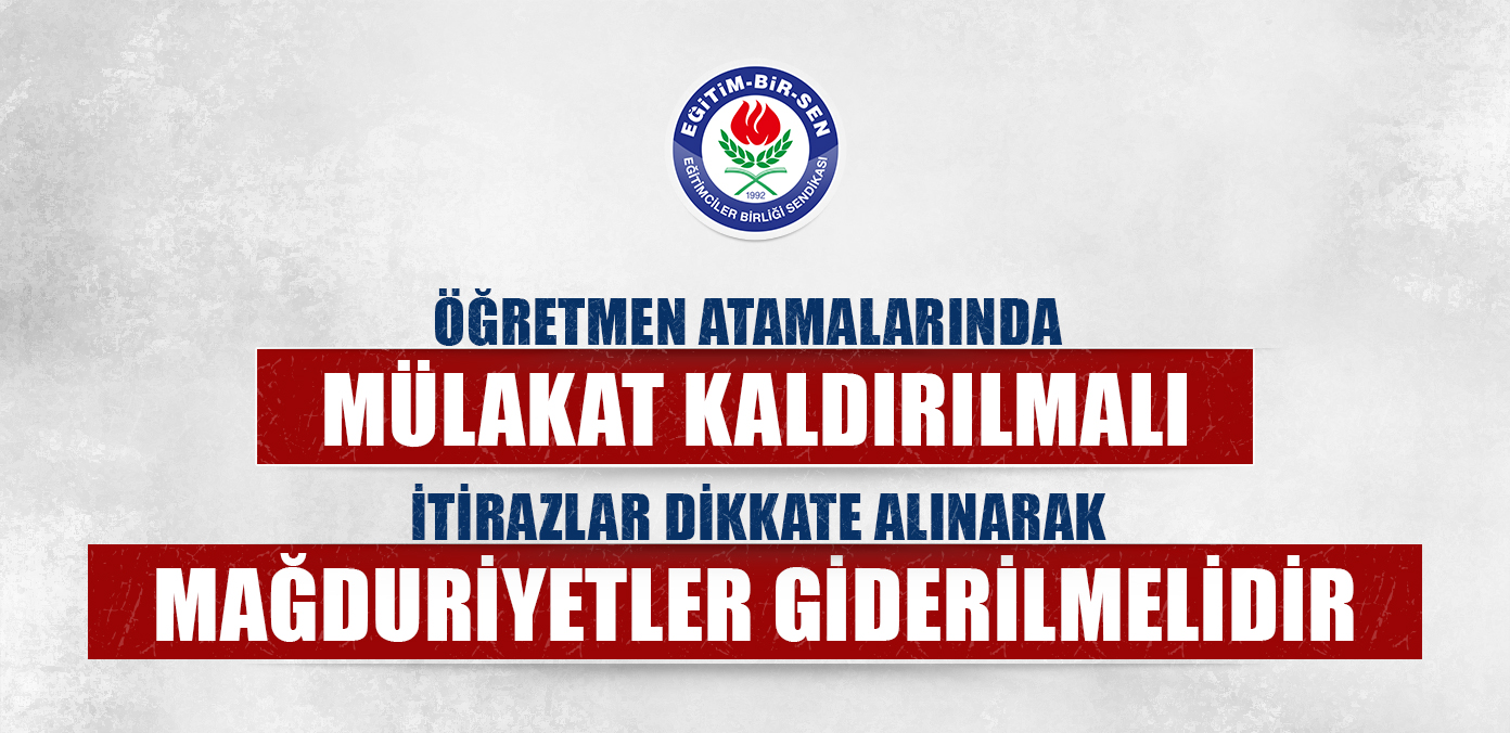 Öğretmen atamalarında mülakat kaldırılmalı, itirazlar dikkate alınarak mağduriyetler giderilmelidir