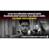 Uyuyan göçmen emekçilerin öldürülmesi sadece kalleşlik değil patron uşaklığıdır!