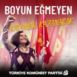Türkiye Komünist Partisi 8 Mart Dünya Emekçi Kadınlar Günü’nde “Boyun Eğmeyenler Kadınlar Kazanacak” başlığıyla bir açıklama yayımladı.