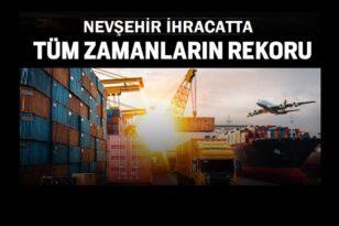 Nevşehir’de ihracat rekorunu kırdı