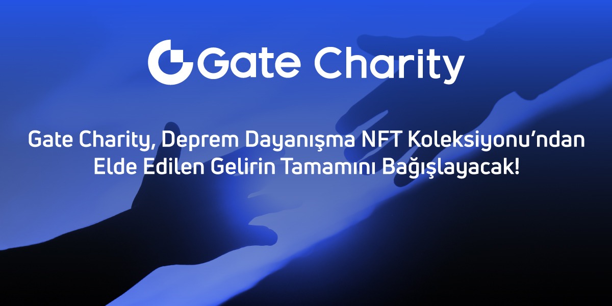Gate Charity, Deprem Dayanışma NFT Koleksiyonundan elde edilen gelirin tamamını bağışlayacak!