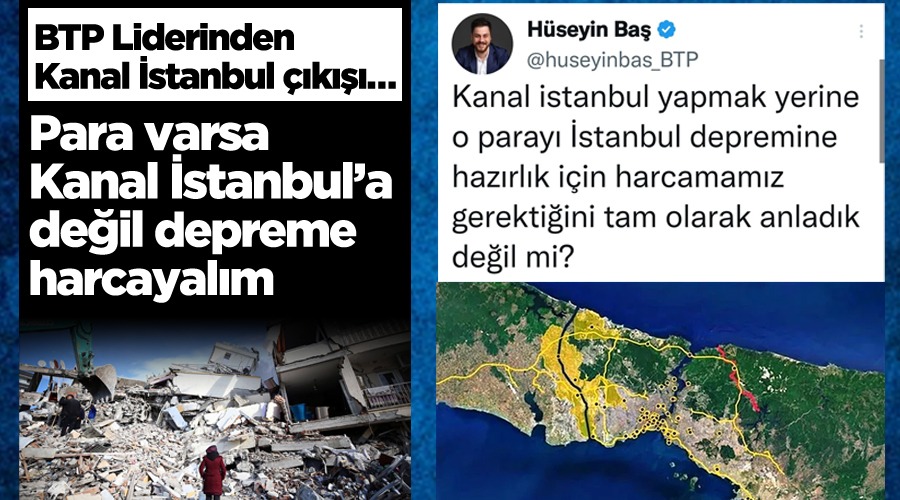 Hüseyin Baş: Para varsa Kanal İstanbul’a değil, İstanbul depremine hazırlık için harcayalım BTP Genel Başkanı’ndan Kanal İstanbul çıkışı…