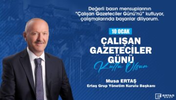 Ertaş Grup Yönetim Kurulu Başkanı Musa Ertaş’tan 10 Ocak Çalışan Gazeteciler Günü Mesajı