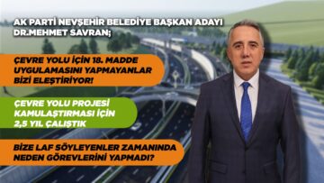 AK PARTİ ADAYI SAVRAN; “ÇEVRE YOLU İÇİN 18. MADDE UYGULAMASINI YAPMAYANLAR BİZİ ELEŞTİRİYOR”