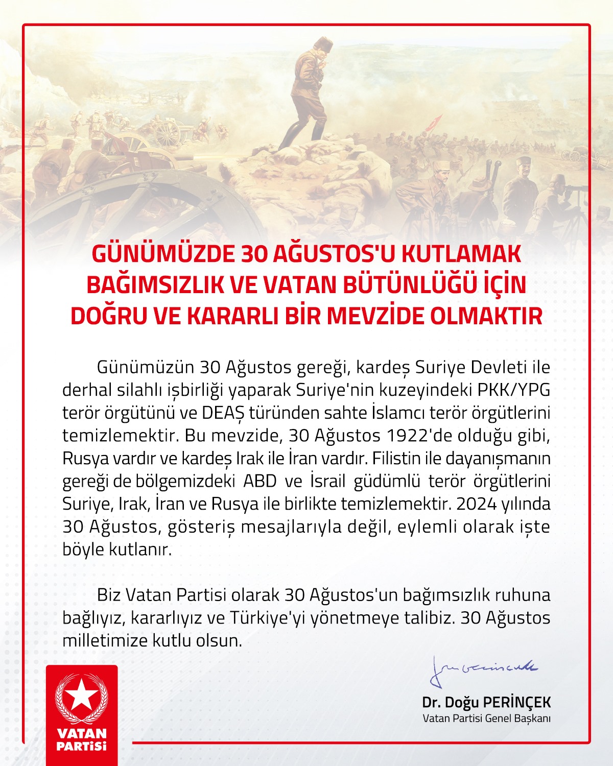 Vatan Partisi Genel Başkanı Dr. Doğu Perinçek, 30 Ağustos Zafer Bayramı vesilesiyle bir mesaj yayımladı.
