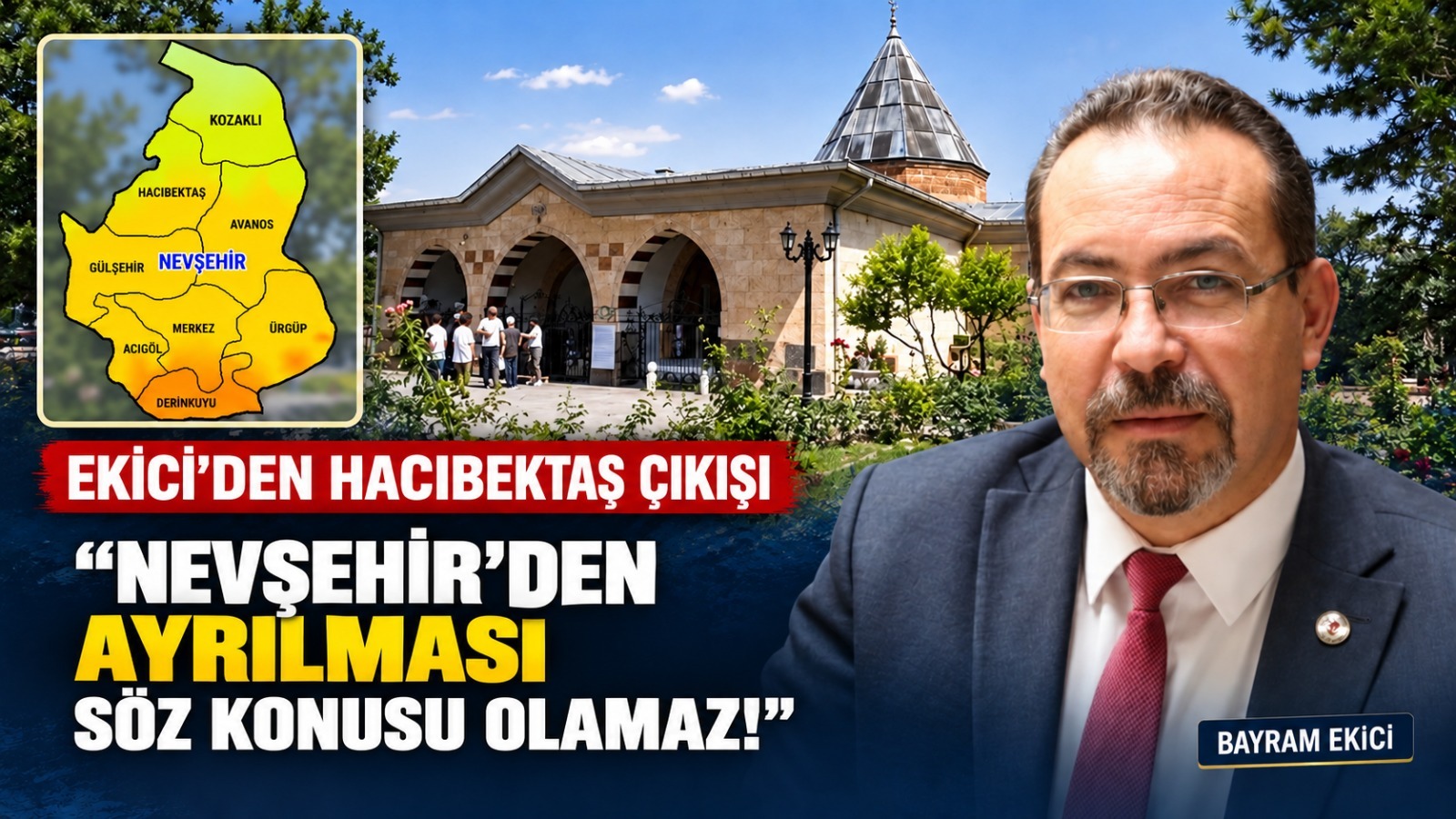 Bayram Ekici’den Hacıbektaş Tepkisi: “Nevşehir’den Ayrılması Söz Konusu Olamaz!”